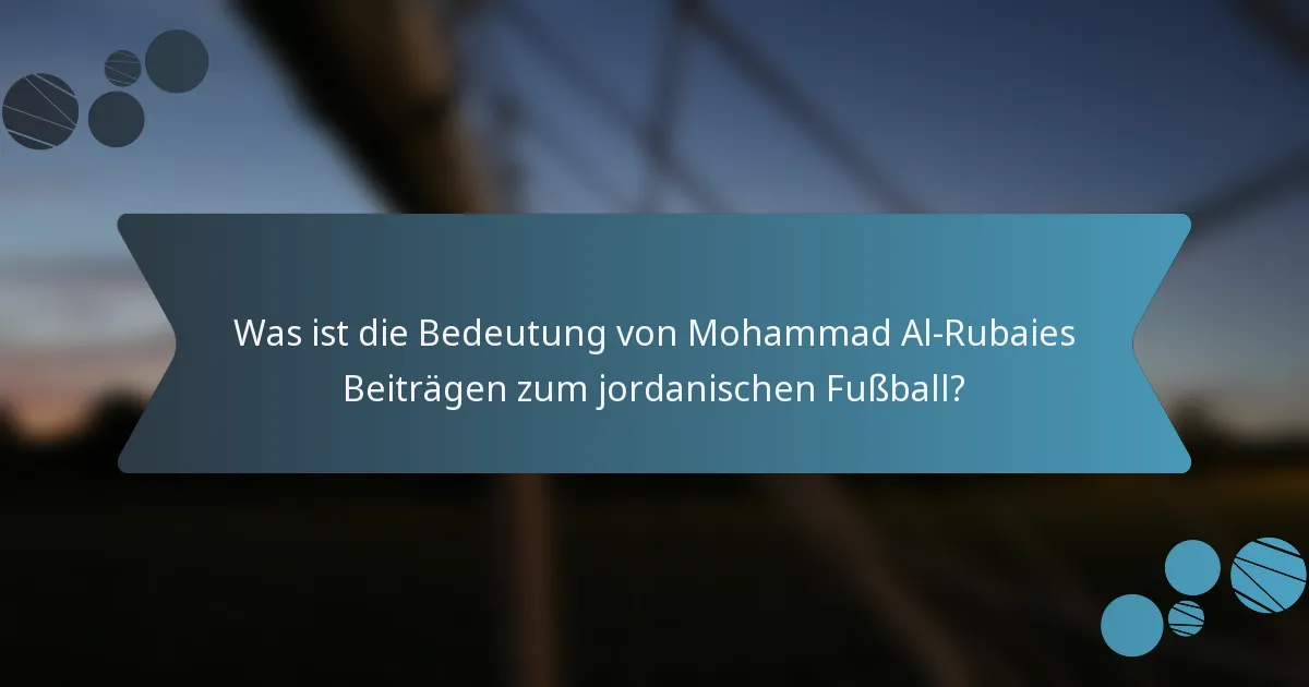 Was ist die Bedeutung von Mohammad Al-Rubaies Beiträgen zum jordanischen Fußball?