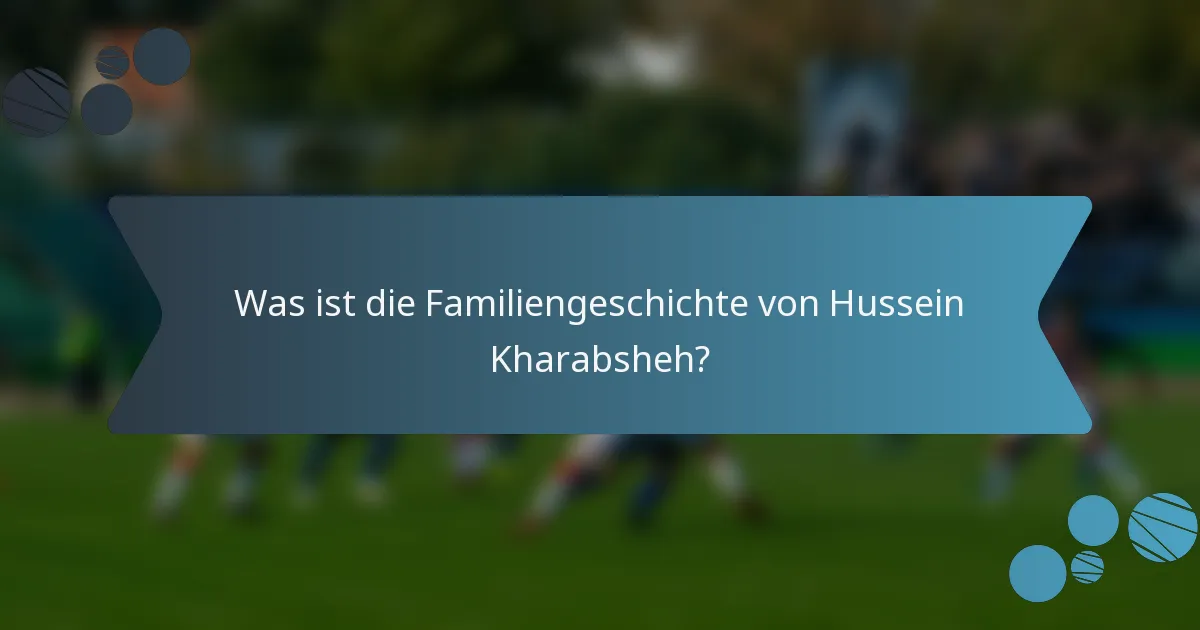 Was ist die Familiengeschichte von Hussein Kharabsheh?