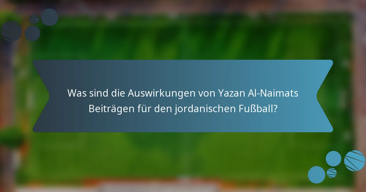 Was sind die Auswirkungen von Yazan Al-Naimats Beiträgen für den jordanischen Fußball?
