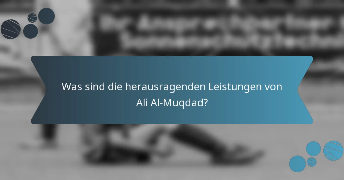 Was sind die herausragenden Leistungen von Ali Al-Muqdad?