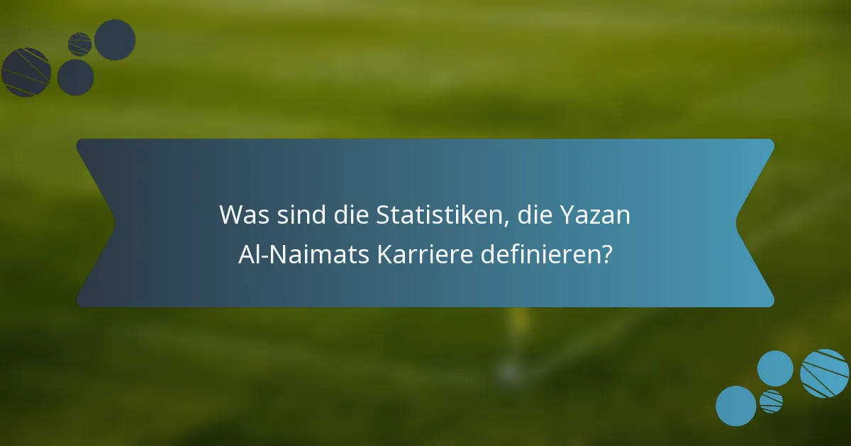 Was sind die Statistiken, die Yazan Al-Naimats Karriere definieren?