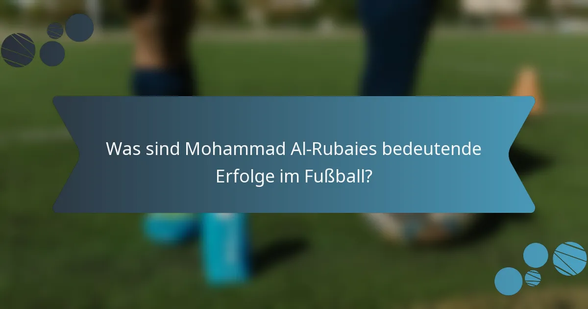 Was sind Mohammad Al-Rubaies bedeutende Erfolge im Fußball?