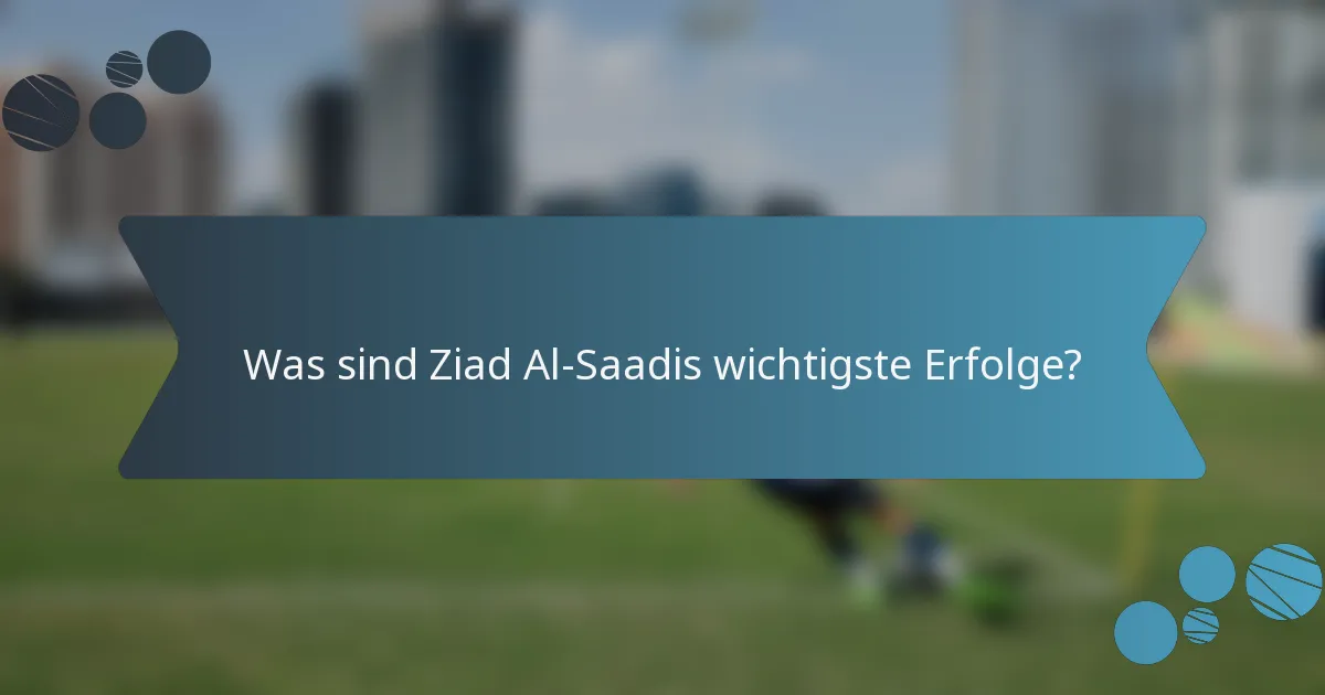 Was sind Ziad Al-Saadis wichtigste Erfolge?