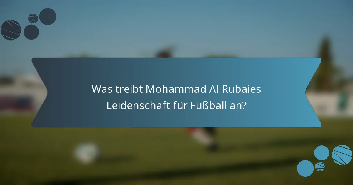 Was treibt Mohammad Al-Rubaies Leidenschaft für Fußball an?