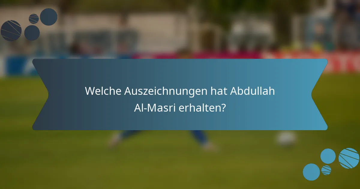 Welche Auszeichnungen hat Abdullah Al-Masri erhalten?