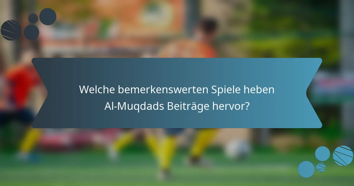 Welche bemerkenswerten Spiele heben Al-Muqdads Beiträge hervor?