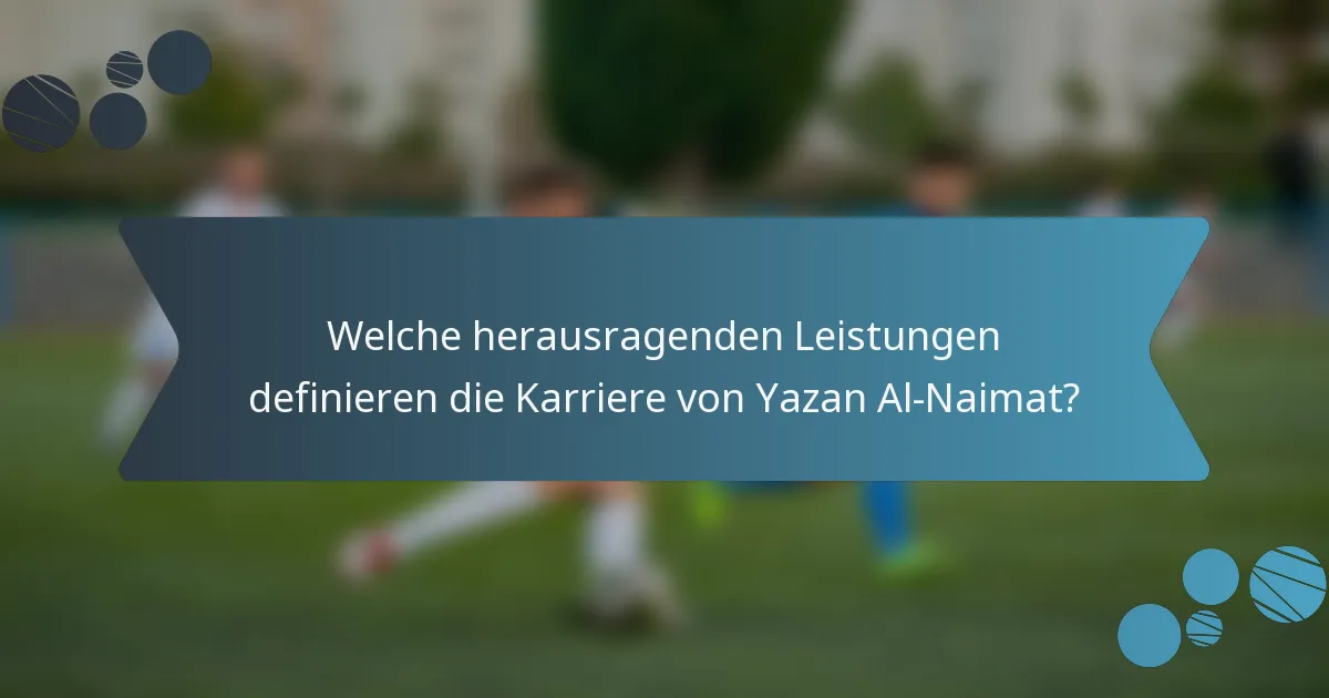 Welche herausragenden Leistungen definieren die Karriere von Yazan Al-Naimat?