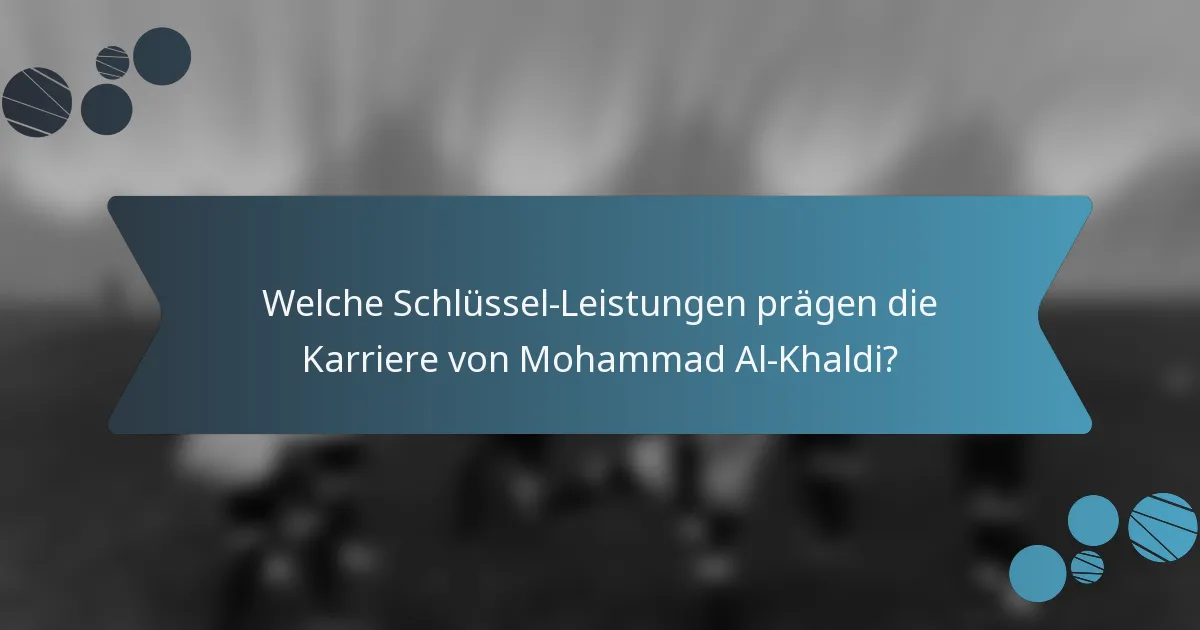 Welche Schlüssel-Leistungen prägen die Karriere von Mohammad Al-Khaldi?
