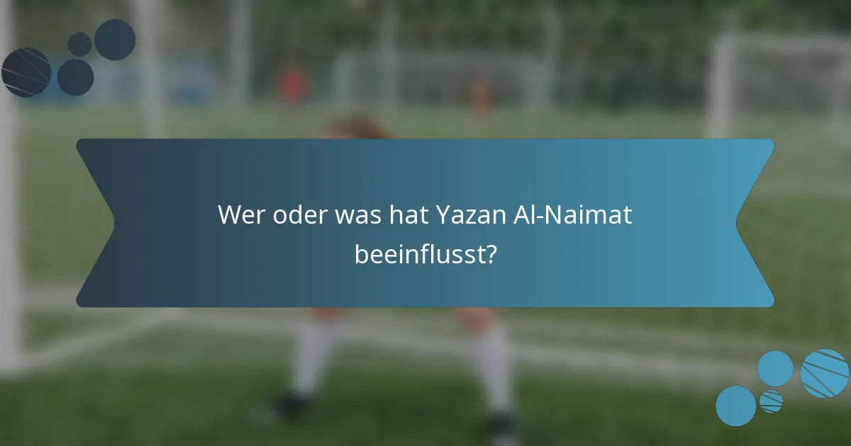 Wer oder was hat Yazan Al-Naimat beeinflusst?