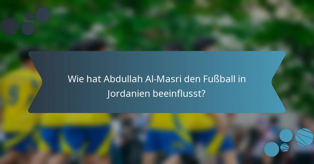 Wie hat Abdullah Al-Masri den Fußball in Jordanien beeinflusst?