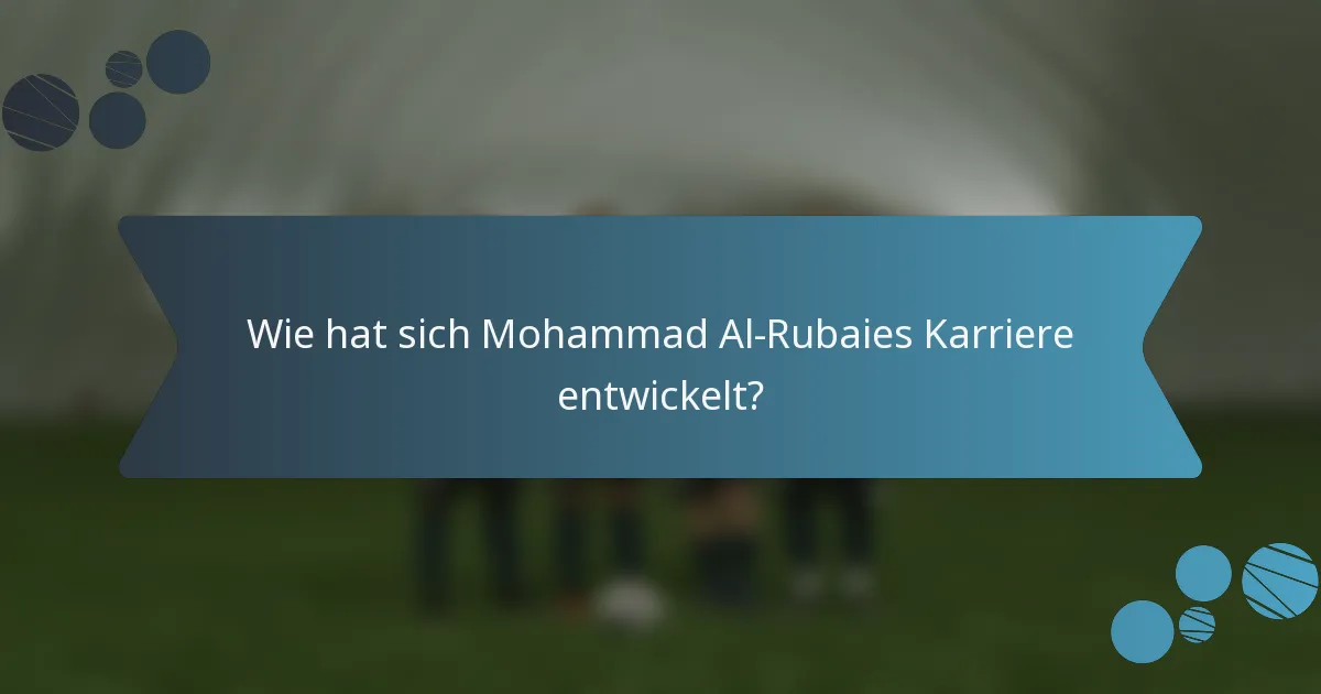 Wie hat sich Mohammad Al-Rubaies Karriere entwickelt?
