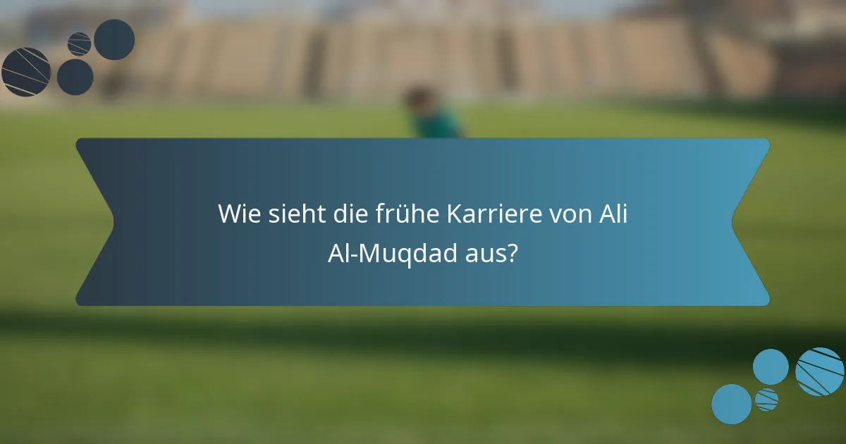 Wie sieht die frühe Karriere von Ali Al-Muqdad aus?
