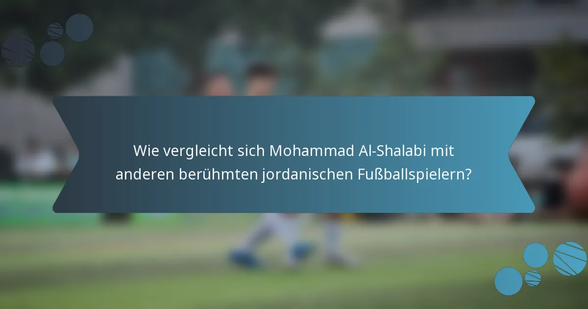 Wie vergleicht sich Mohammad Al-Shalabi mit anderen berühmten jordanischen Fußballspielern?