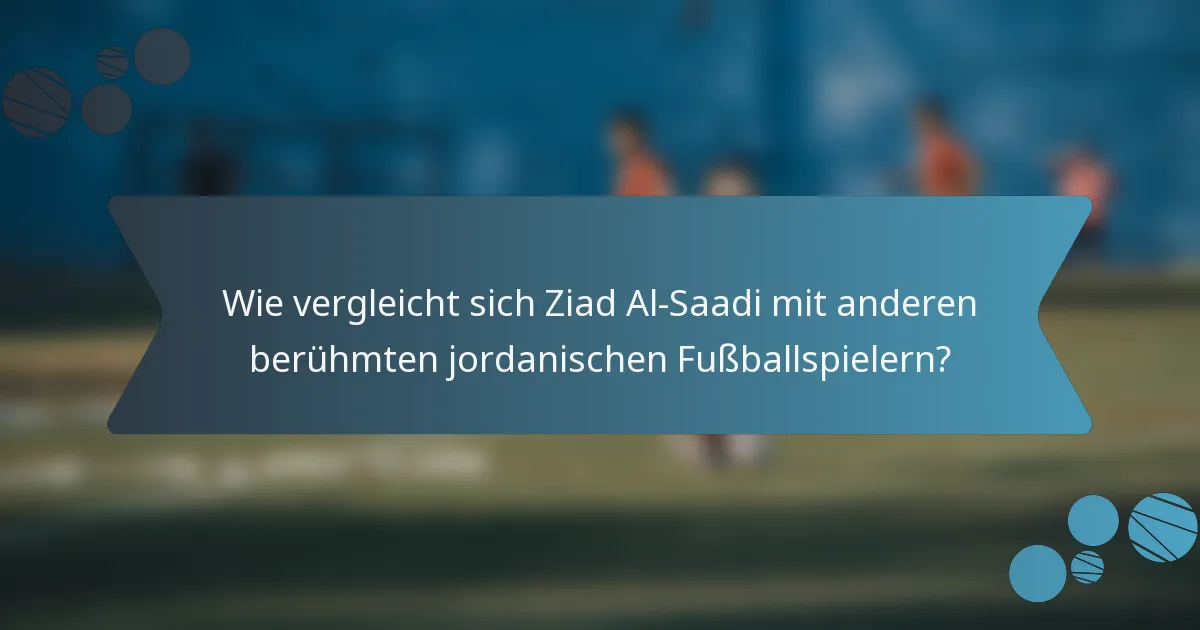 Wie vergleicht sich Ziad Al-Saadi mit anderen berühmten jordanischen Fußballspielern?